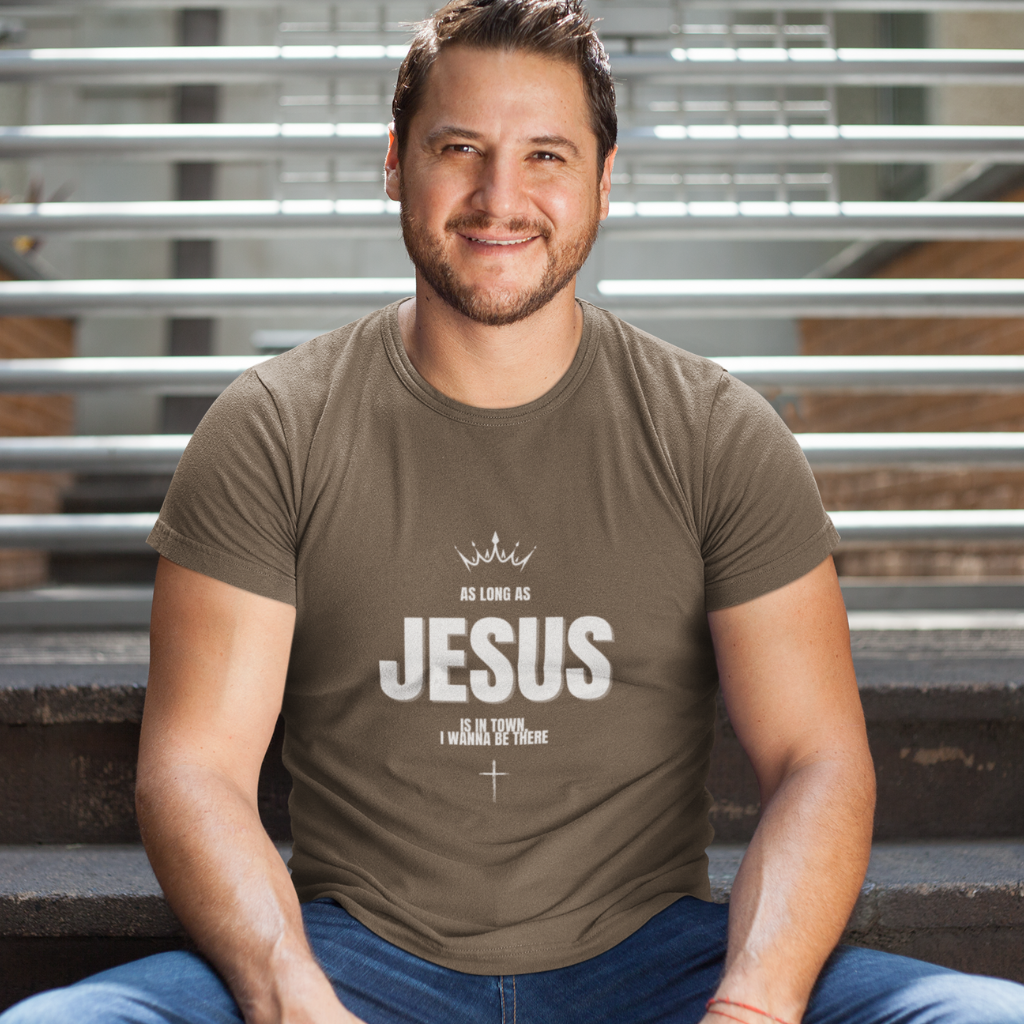AS LONG AS JESUS IS IN TOWN,I WANNA BE THERE UNISEX T-SHIRT
